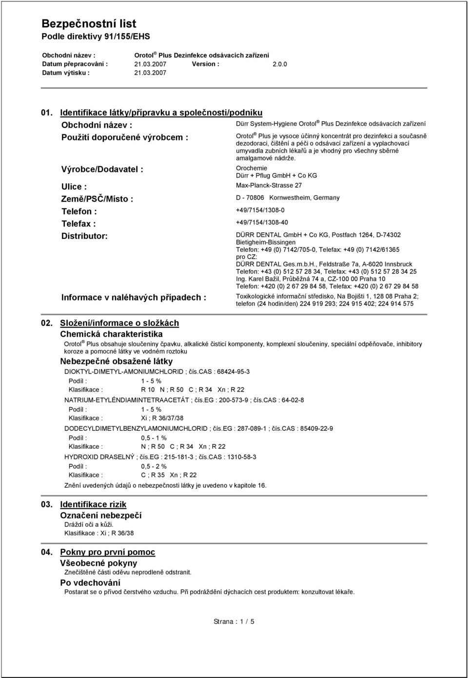 Orochemie Dürr + Pflug GmbH + Co KG Ulice : Max-Planck-Strasse 27 Země/PSČ/Místo : D - 70806 Kornwestheim, Germany Telefon : +49/7154/1308-0 Telefax : +49/7154/1308-40 Distributor: DÜRR DENTAL GmbH +