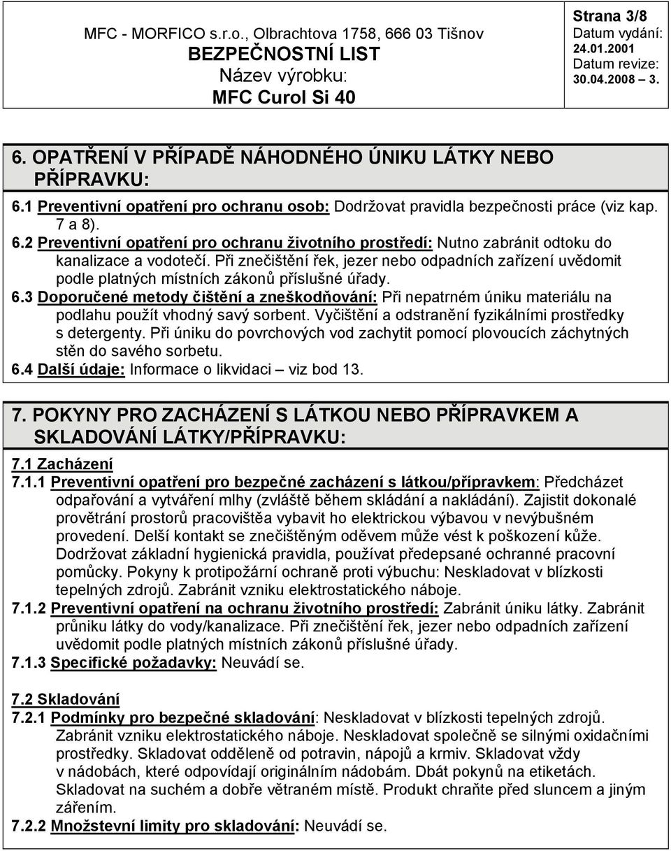 3 Doporučené metody čištění a zneškodňování: Při nepatrném úniku materiálu na podlahu použít vhodný savý sorbent. Vyčištění a odstranění fyzikálními prostředky s detergenty.