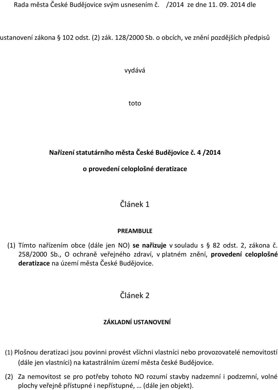 4 /2014 o provedení celoplošné deratizace Článek 1 PREAMBULE (1) Tímto nařízením obce (dále jen NO) se nařizuje v souladu s 82 odst. 2, zákona č. 258/2000 Sb.