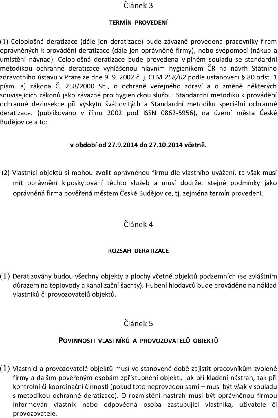 Celoplošná deratizace bude provedena v plném souladu se standardní metodikou ochranné deratizace vyhlášenou hlavním hygienikem ČR na návrh Státního zdravotního ústavu v Praze ze dne 9. 9. 2002 č. j.