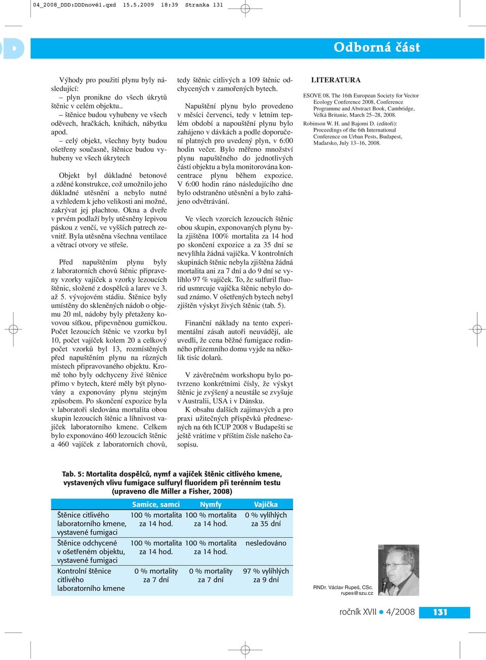 celý objekt, všechny byty budou ošetřeny současně, štěnice budou vyhubeny ve všech úkrytech Objekt byl důkladné betonové a zděné konstrukce, což umožnilo jeho důkladné utěsnění a nebylo nutné a