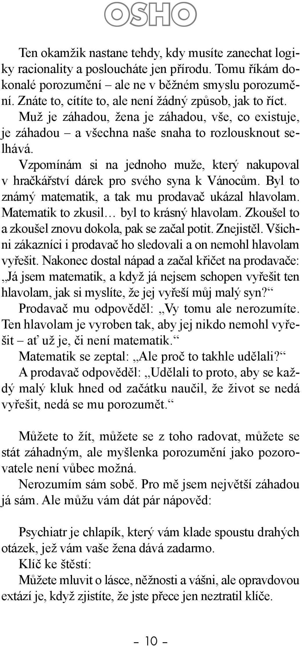 Vzpomínám si na jednoho muže, který nakupoval v hračkářství dárek pro svého syna k Vánocům. Byl to známý matematik, a tak mu prodavač ukázal hlavolam. Matematik to zkusil byl to krásný hlavolam.