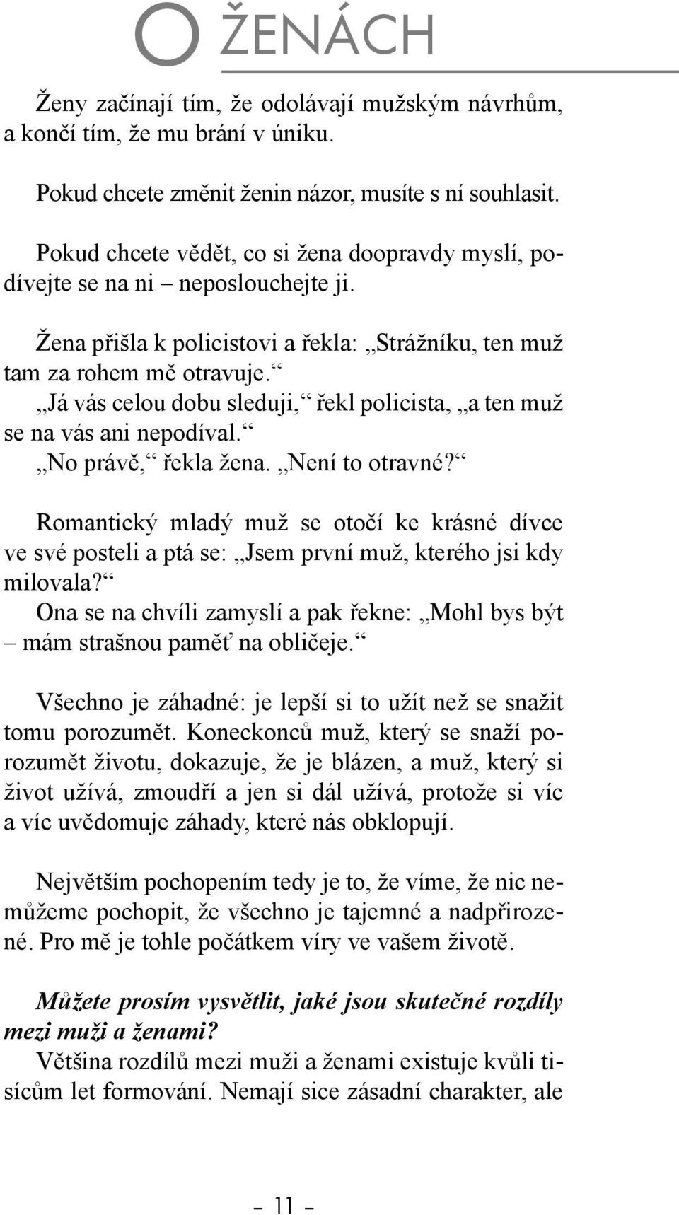 Já vás celou dobu sleduji, řekl policista, a ten muž se na vás ani nepodíval. No právě, řekla žena. Není to otravné?