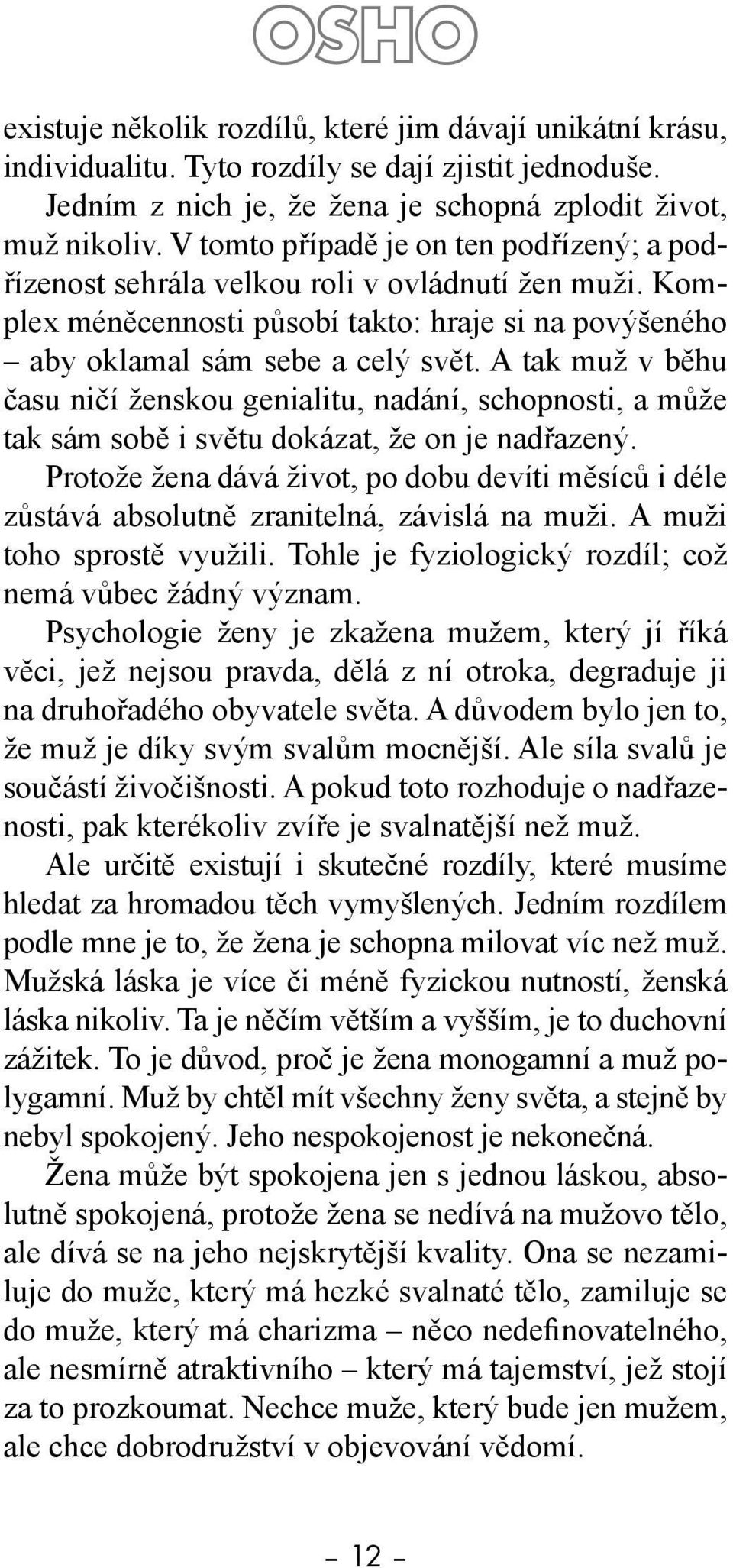 A tak muž v běhu času ničí ženskou genialitu, nadání, schopnosti, a může tak sám sobě i světu dokázat, že on je nadřazený.