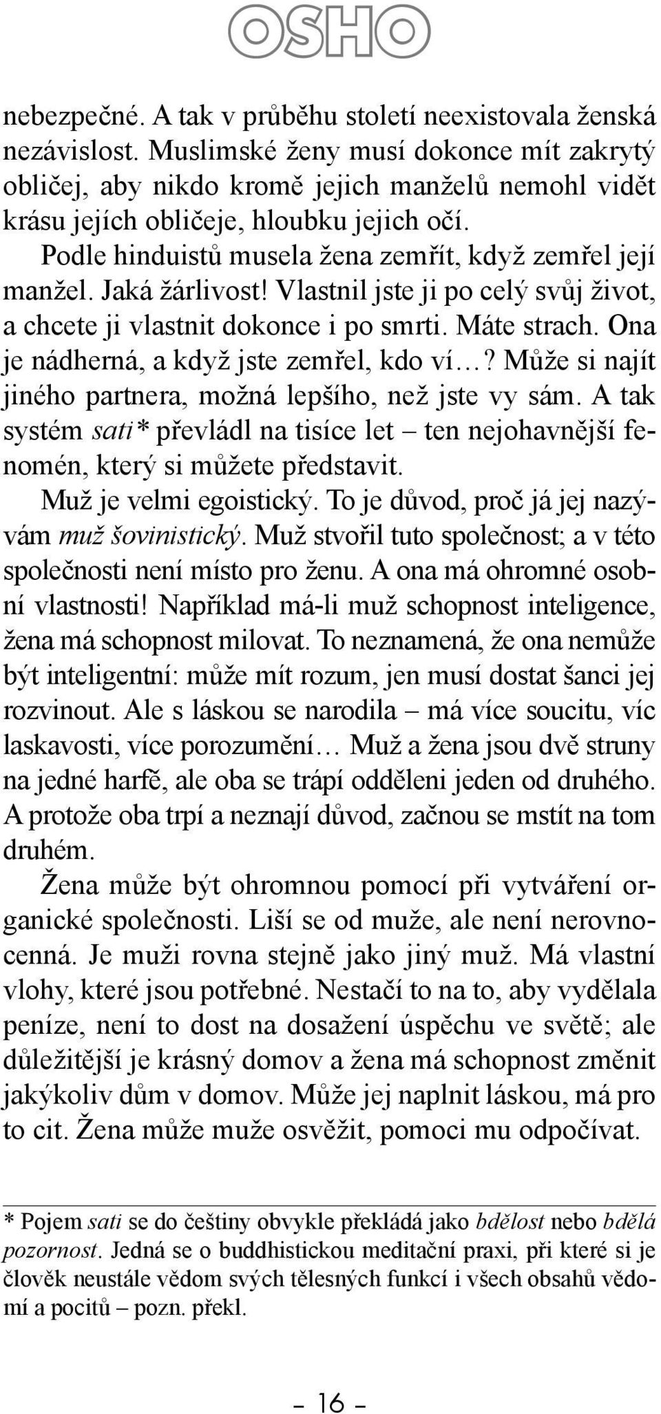 Jaká žárlivost! Vlastnil jste ji po celý svůj život, a chcete ji vlastnit dokonce i po smrti. Máte strach. Ona je nádherná, a když jste zemřel, kdo ví?