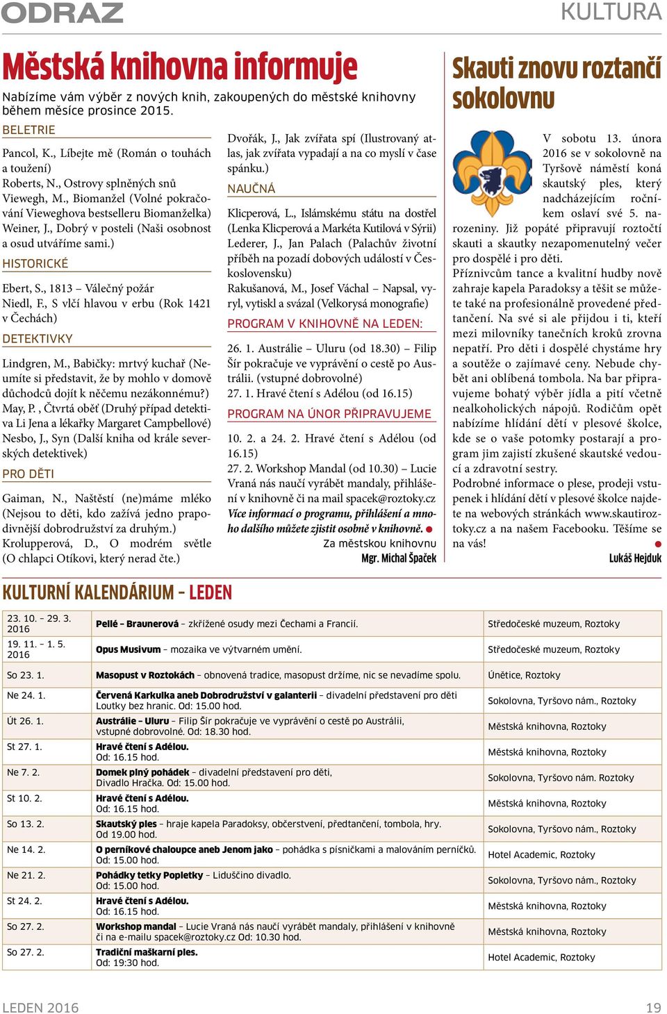 , 1813 Váečný požár Nied, F., S včí havou v erbu (Rok 1421 v Čechách) DETEKTIVKY Lindgren, M., Babičky: mrtvý kuchař (Neumíte si představit, že by moho v domově důchodců dojít k něčemu nezákonnému?