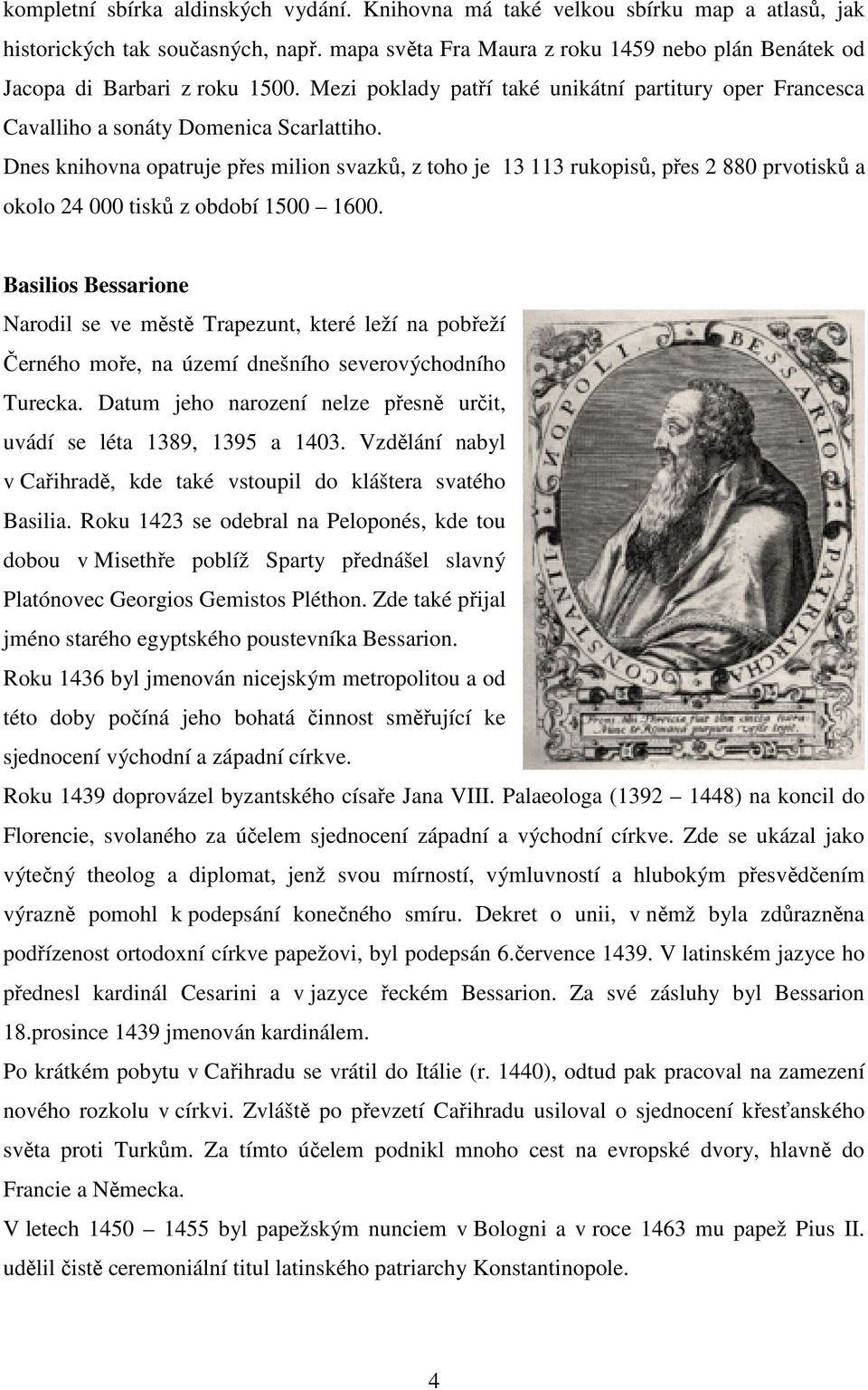 Dnes knihovna opatruje přes milion svazků, z toho je 13 113 rukopisů, přes 2 880 prvotisků a okolo 24 000 tisků z období 1500 1600.