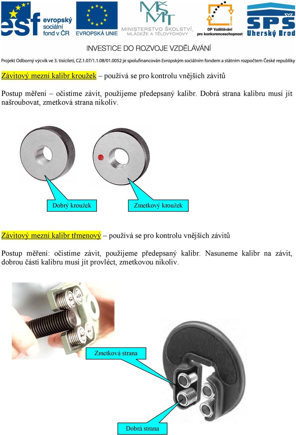 Dobrý kroužek Zmetkový kroužek Závitový mezní kalibr třmenový používá se pro kontrolu vnějších závitů Postup měření: