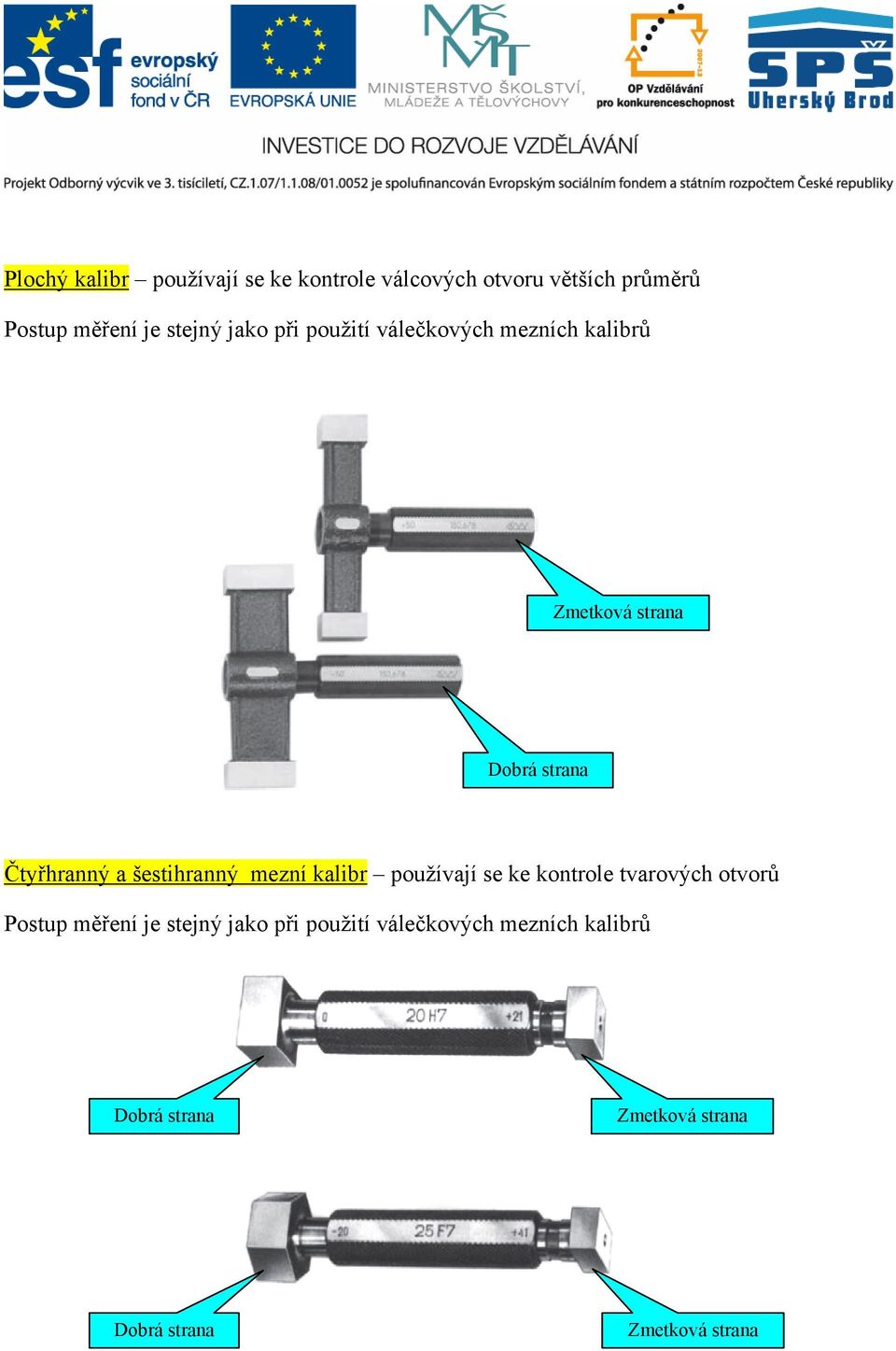 šestihranný mezní kalibr používají se ke kontrole tvarových otvorů Postup měření je stejný