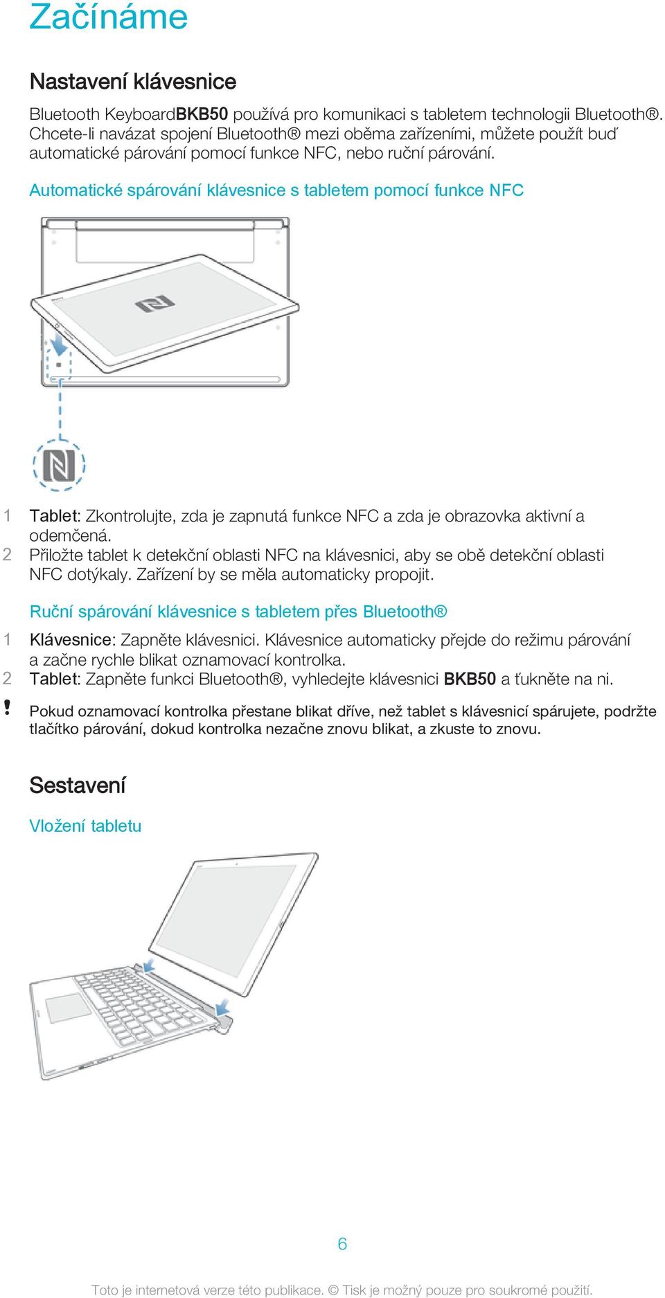 Automatické spárování klávesnice s tabletem pomocí funkce NFC 1 Tablet: Zkontrolujte, zda je zapnutá funkce NFC a zda je obrazovka aktivní a odemčená.