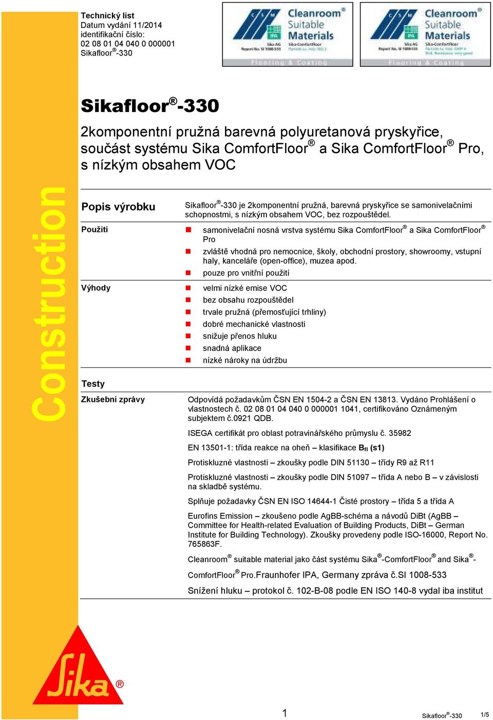 Použití samonivelační nosná vrstva systému Sika ComfortFloor a Sika ComfortFloor Pro zvláště vhodná pro nemocnice, školy, obchodní prostory, showroomy, vstupní haly, kanceláře (open-office), muzea