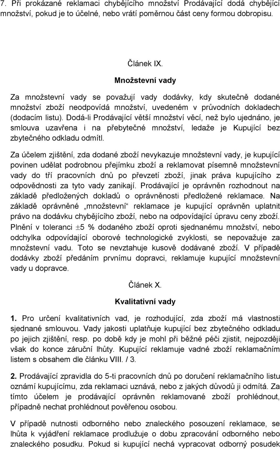 Dodá-li Prodávající větší množství věcí, než bylo ujednáno, je smlouva uzavřena i na přebytečné množství, ledaže je Kupující bez zbytečného odkladu odmítl.