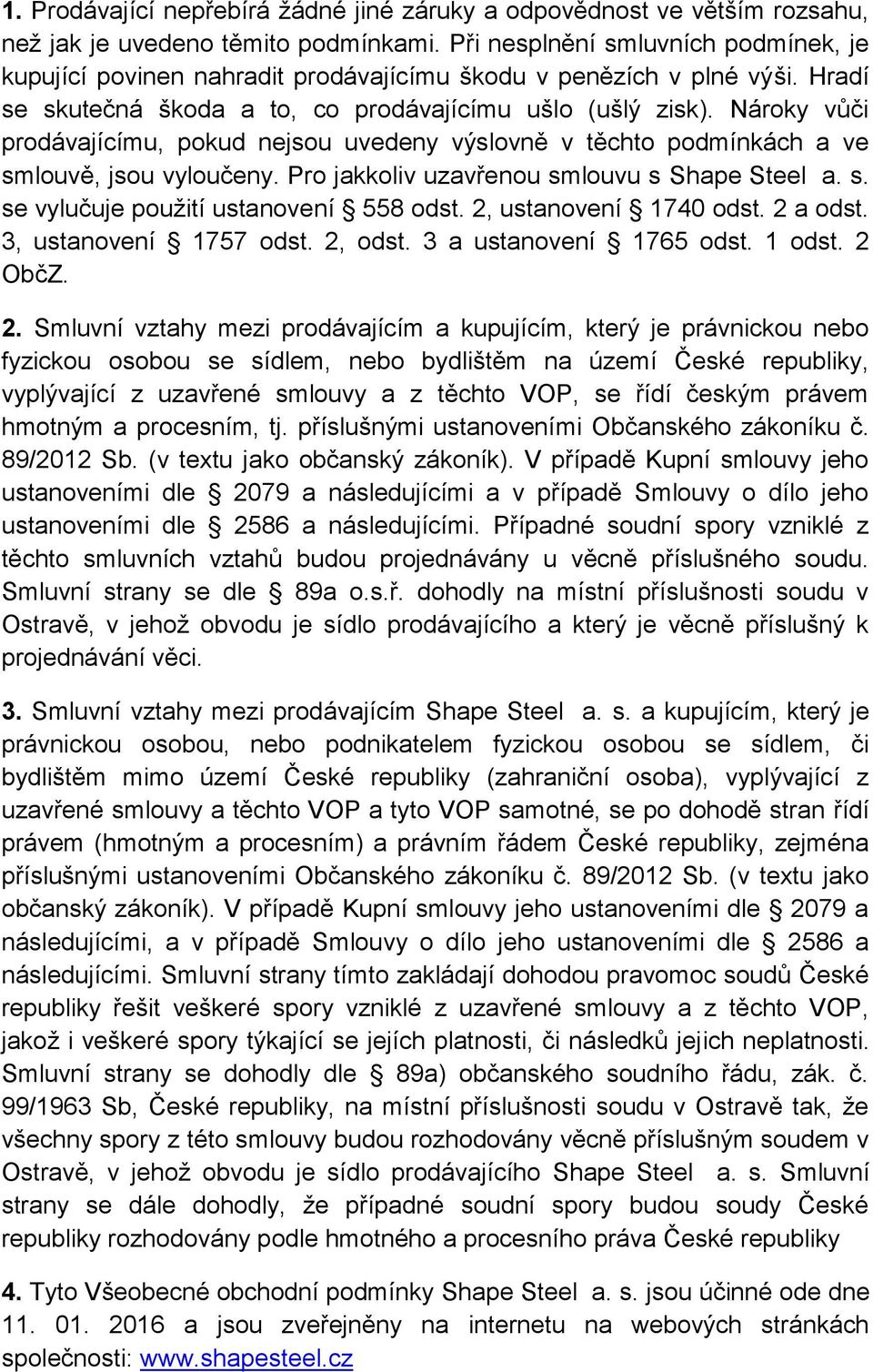 Nároky vůči prodávajícímu, pokud nejsou uvedeny výslovně v těchto podmínkách a ve smlouvě, jsou vyloučeny. Pro jakkoliv uzavřenou smlouvu s Shape Steel a. s. se vylučuje použití ustanovení 558 odst.