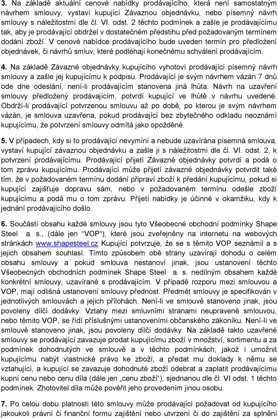 V cenové nabídce prodávajícího bude uveden termín pro předložení objednávek, či návrhů smluv, které podléhají konečnému schválení prodávajícím. 4.