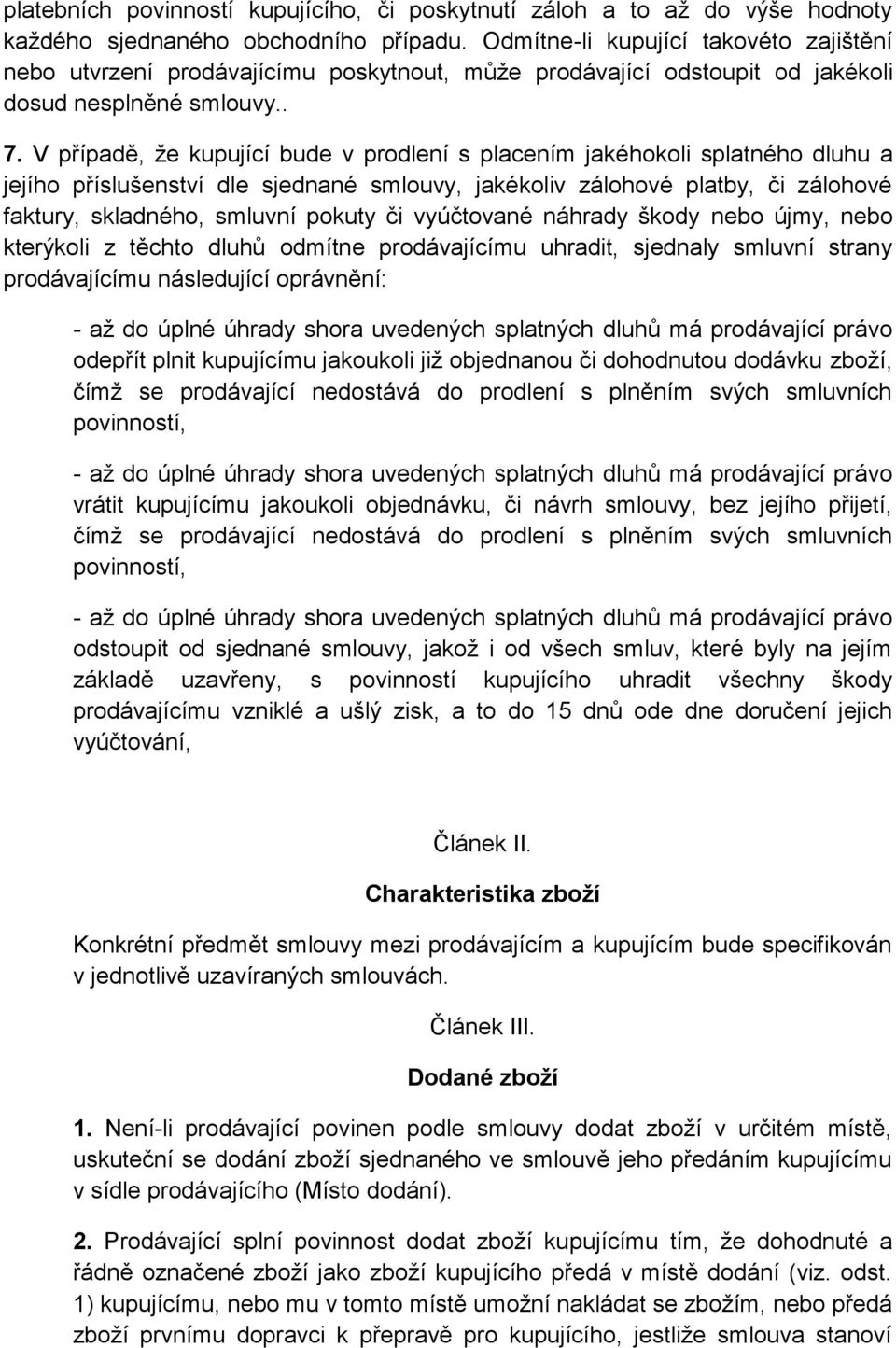 V případě, že kupující bude v prodlení s placením jakéhokoli splatného dluhu a jejího příslušenství dle sjednané smlouvy, jakékoliv zálohové platby, či zálohové faktury, skladného, smluvní pokuty či