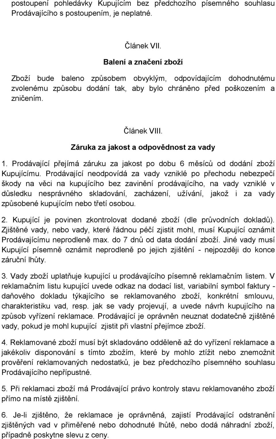 Záruka za jakost a odpovědnost za vady 1. Prodávající přejímá záruku za jakost po dobu 6 měsíců od dodání zboží Kupujícímu.