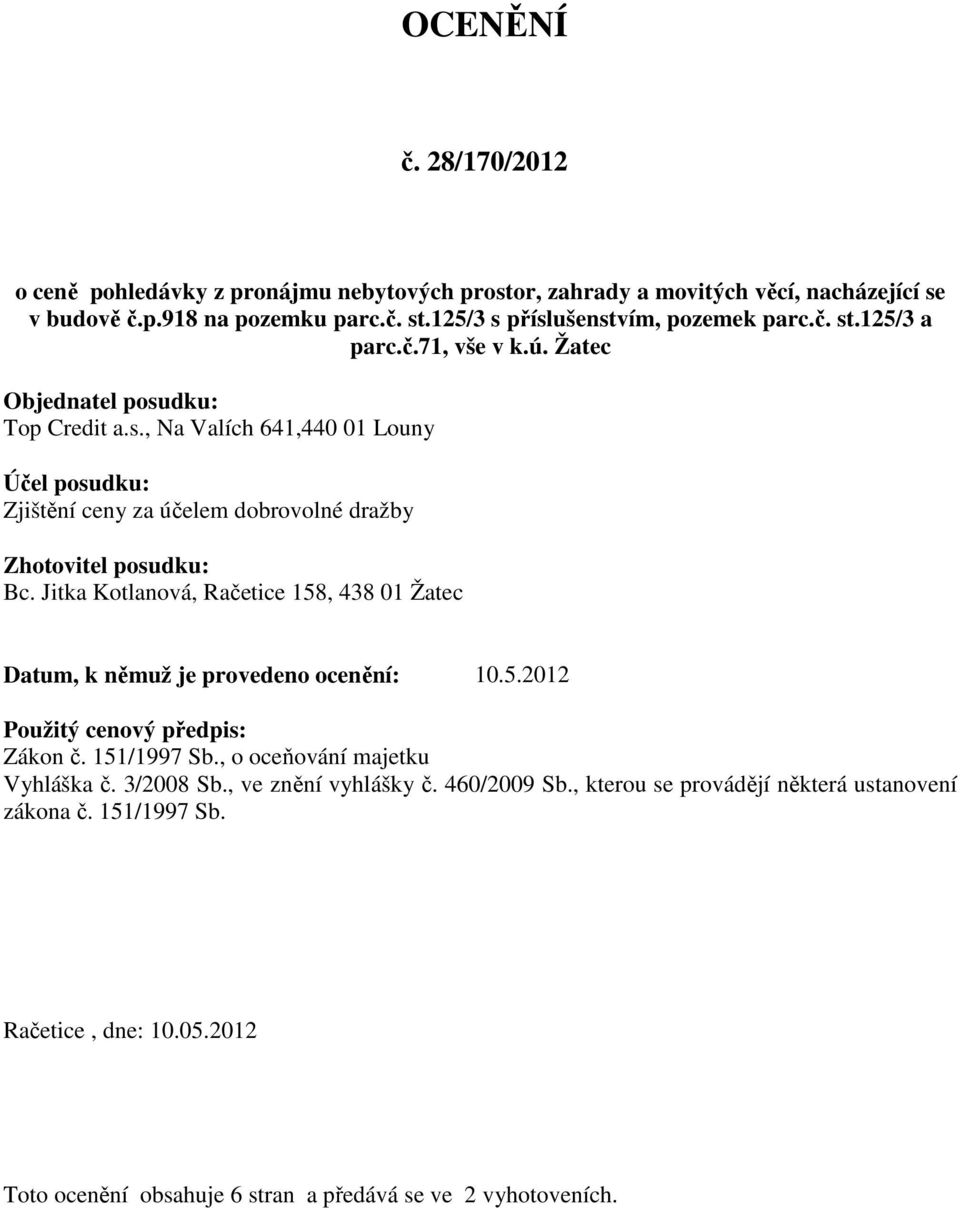 Jitka Kotlanová, Račetice 158, 438 01 Žatec Datum, k němuž je provedeno ocenění: 10.5.2012 Použitý cenový předpis: Zákon č. 151/1997 Sb., o oceňování majetku Vyhláška č. 3/2008 Sb.