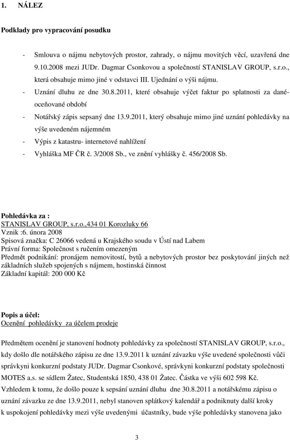 2011, který obsahuje mimo jiné uznání pohledávky na výše uvedeném nájemném - Výpis z katastru- internetové nahlížení - Vyhláška MF ČR č. 3/2008 Sb., ve znění vyhlášky č. 456/2008 Sb.