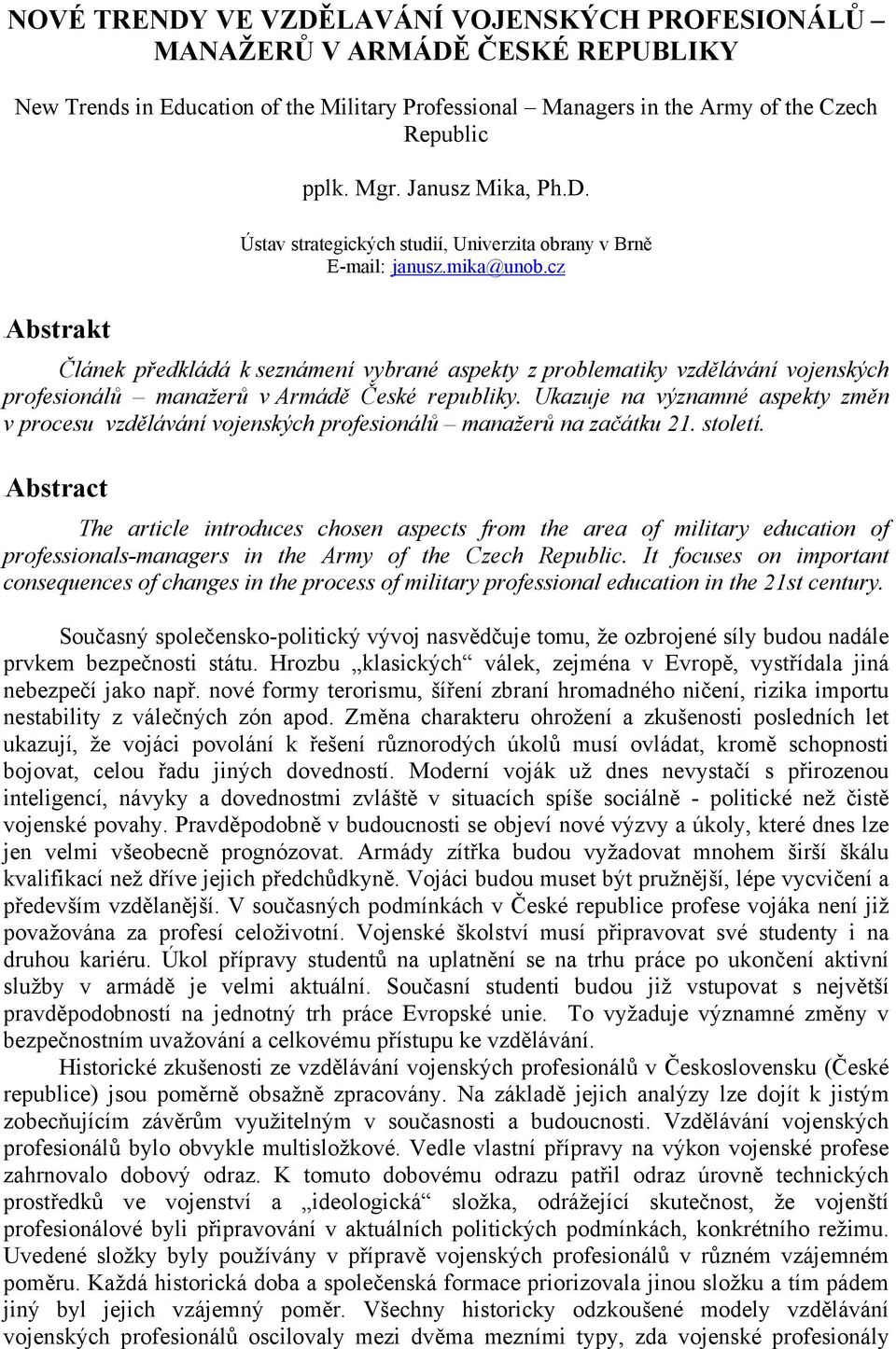 cz 0BAbstrakt Článek předkládá k seznámení vybrané aspekty z problematiky vzdělávání vojenských profesionálů manažerů v Armádě České republiky.