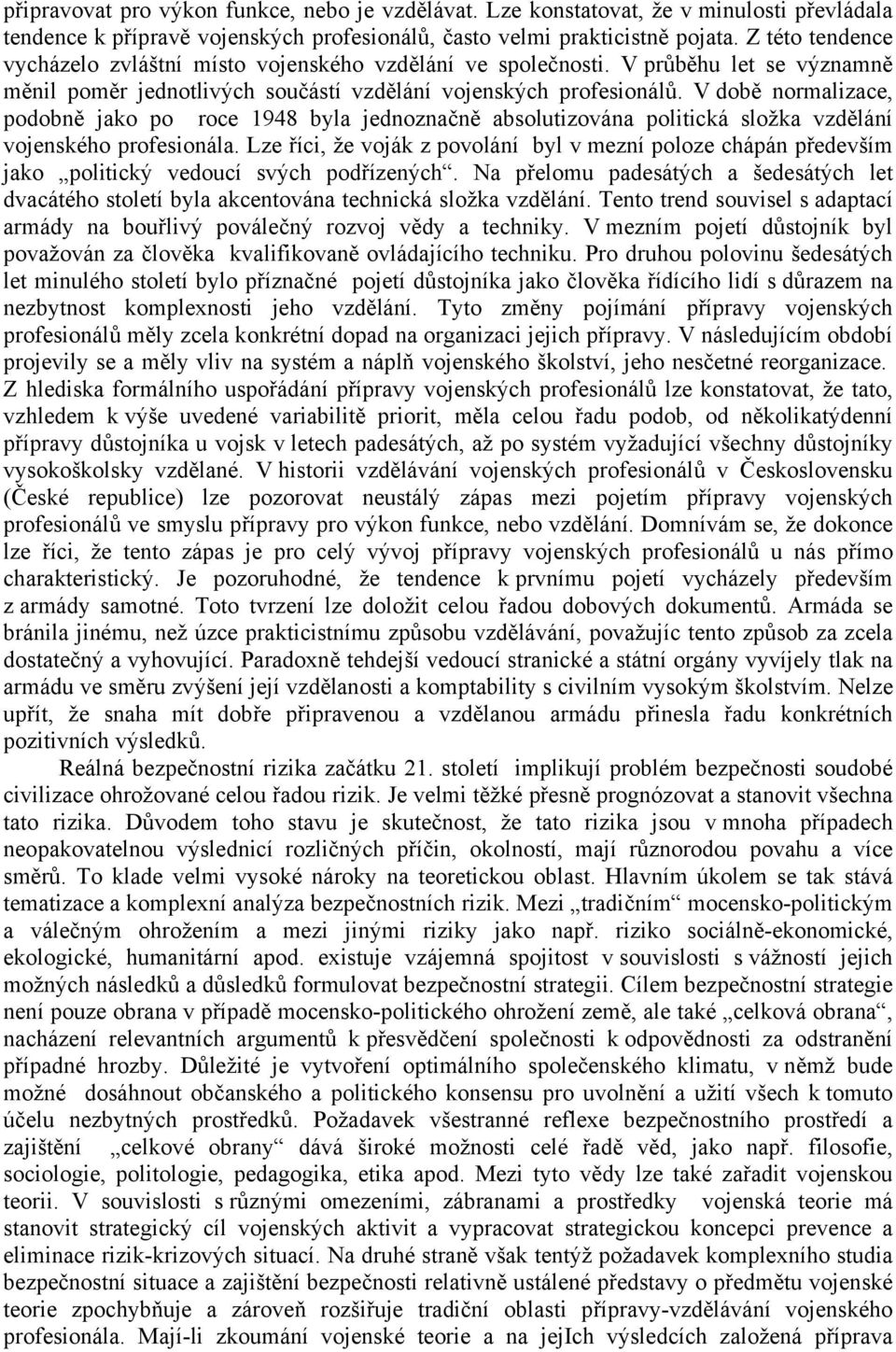 V době normalizace, podobně jako po roce 1948 byla jednoznačně absolutizována politická složka vzdělání vojenského profesionála.