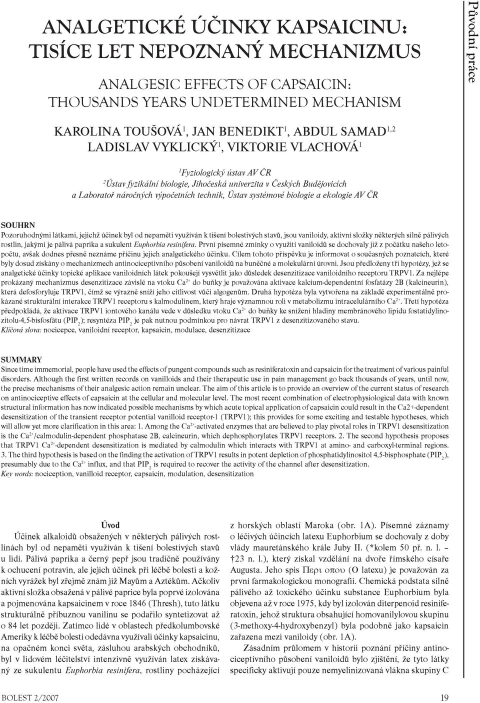 systémové biologie a ekologie AV ÈR SOUHRN Pozoruhodnými látkami, jejichž úèinek byl od nepamìti využíván k tišení bolestivých stavù, jsou vaniloidy, aktivní složky nìkterých silnì pálivých rostlin,