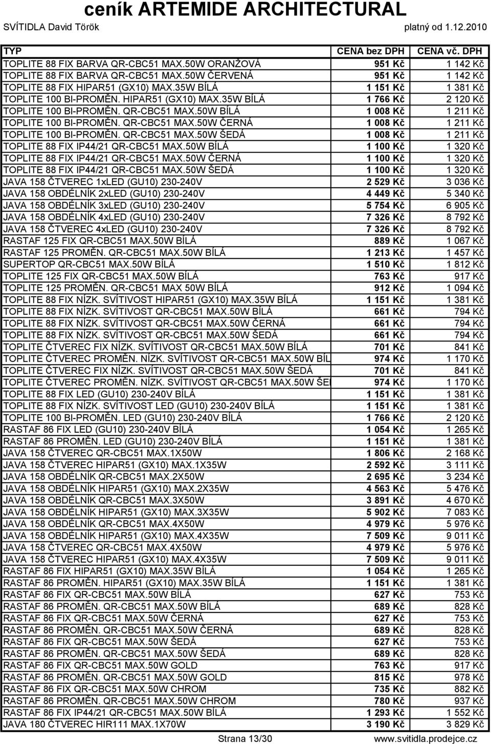 QR-CBC51 MAX.50W ŠEDÁ 1 008 Kč 1 211 Kč TOPLITE 88 FIX IP44/21 QR-CBC51 MAX.50W BÍLÁ 1 100 Kč 1 320 Kč TOPLITE 88 FIX IP44/21 QR-CBC51 MAX.