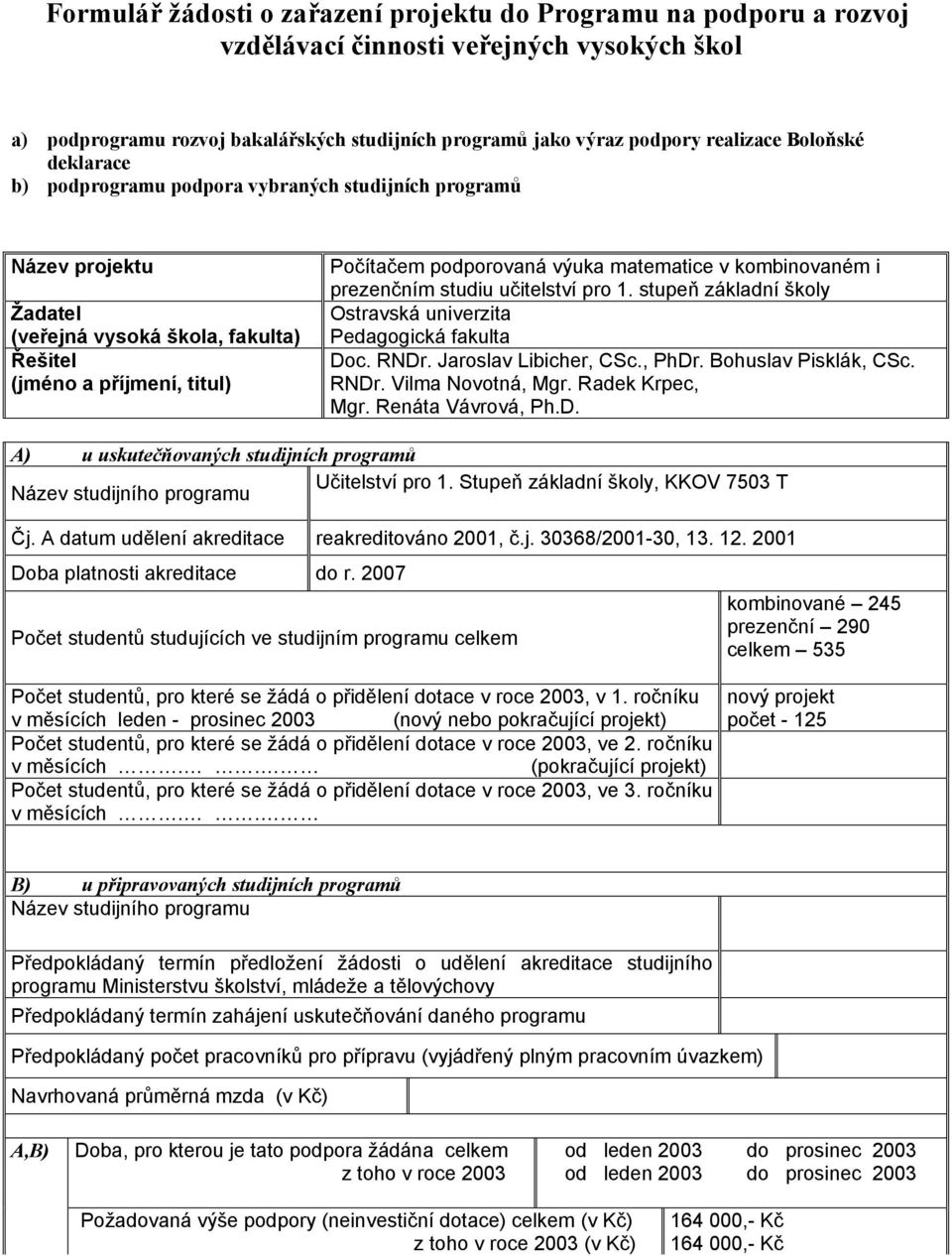 v kombinovaném i prezenčním studiu učitelství pro 1. stupeň základní školy Ostravská univerzita Pedagogická fakulta Doc. RNDr. Jaroslav Libicher, CSc., PhDr. Bohuslav Pisklák, CSc. RNDr. Vilma Novotná, Mgr.