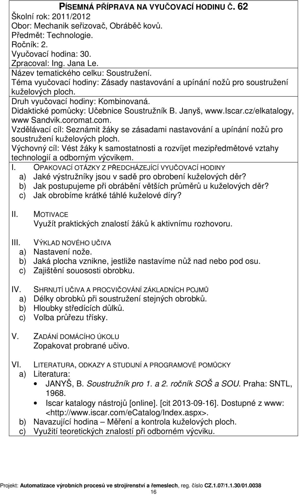 Didaktické pomůcky: Učebnice Soustružník B. Janyš, www.iscar.cz/elkatalogy, www Sandvik.coromat.com.