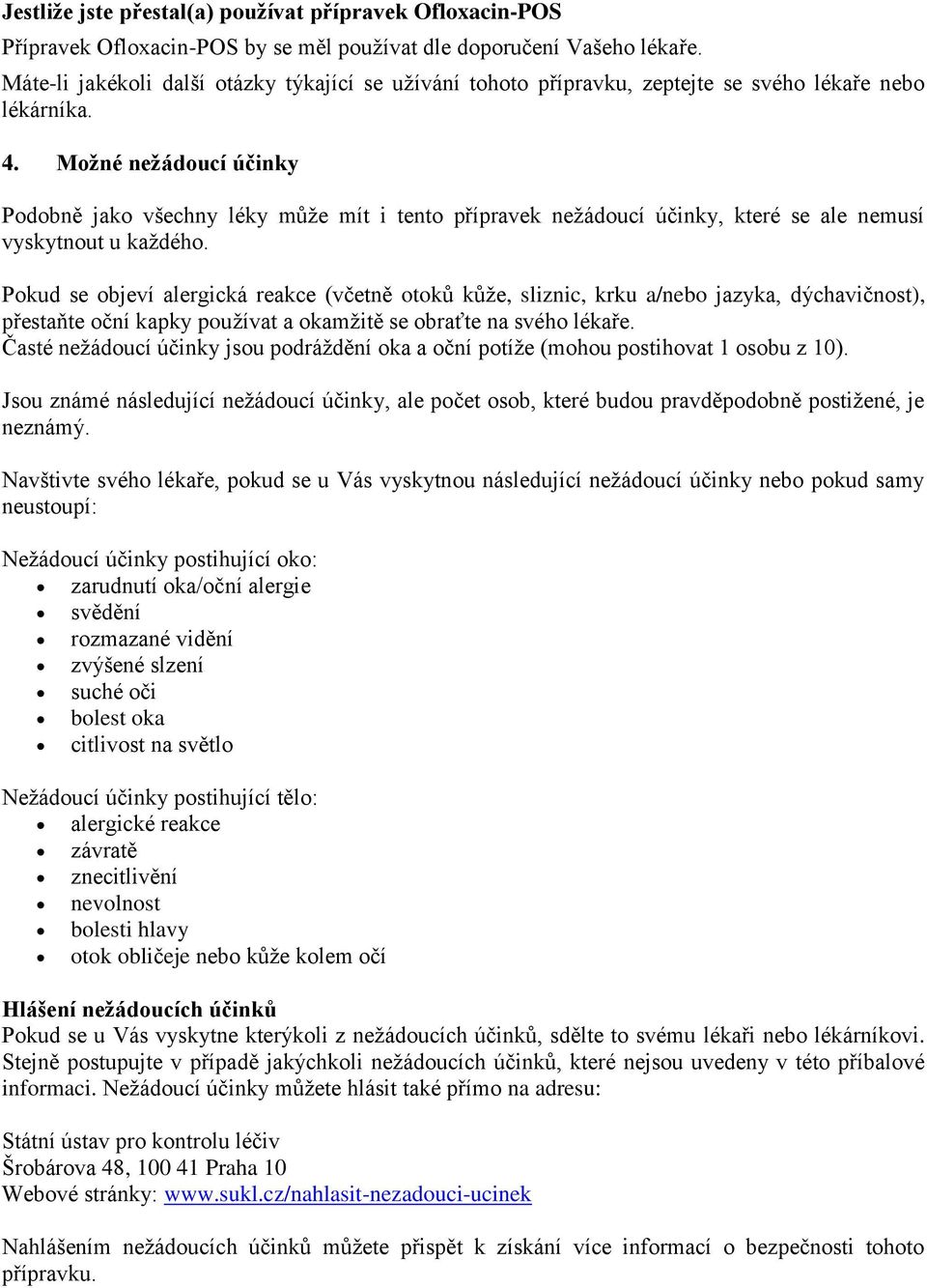 Možné nežádoucí účinky Podobně jako všechny léky může mít i tento přípravek nežádoucí účinky, které se ale nemusí vyskytnout u každého.