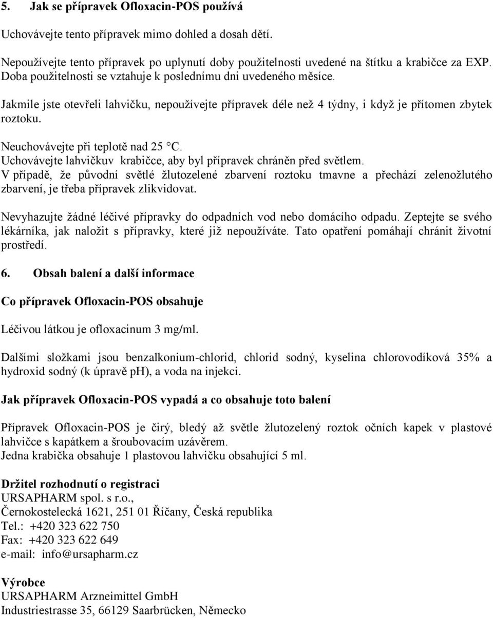 Neuchovávejte při teplotě nad 25 C. Uchovávejte lahvičkuv krabičce, aby byl přípravek chráněn před světlem.