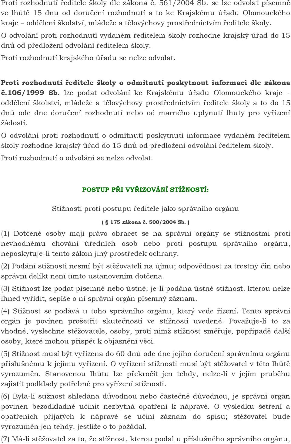 O odvolání proti rozhodnutí vydaném ředitelem školy rozhodne krajský úřad do 15 dnů od předloţení odvolání ředitelem školy. Proti rozhodnutí krajského úřadu se nelze odvolat.