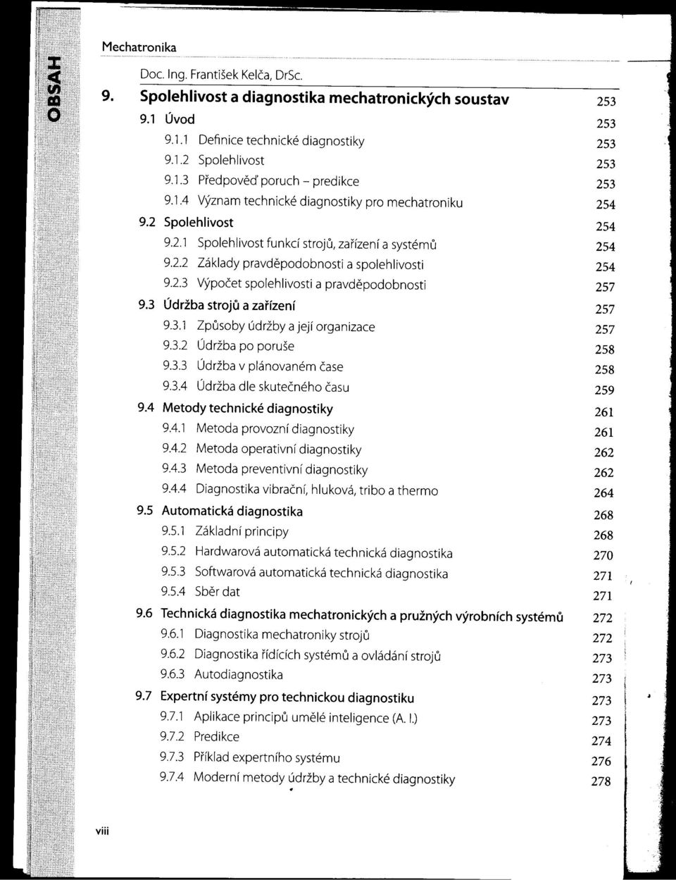 Výpočet spolehlivosti a pravdepodobnosti 257 93 Údržba stroju a zafízení 257 931 Zpusoby údržby a její organizace 257 932 Údržba po poruše 258 933 Údržba v plánovaném čase 258 934 Údržba die