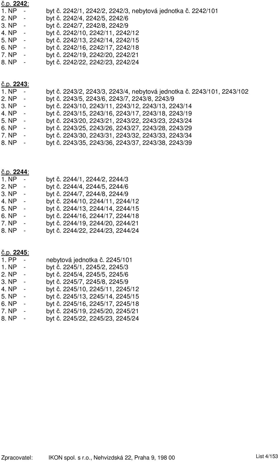 2243/101, 2243/102 2. NP - byt č. 2243/5, 2243/6, 2243/7, 2243/8, 2243/9 3. NP - byt č. 2243/10, 2243/11, 2243/12, 2243/13, 2243/14 4. NP - byt č. 2243/15, 2243/16, 2243/17, 2243/18, 2243/19 5.