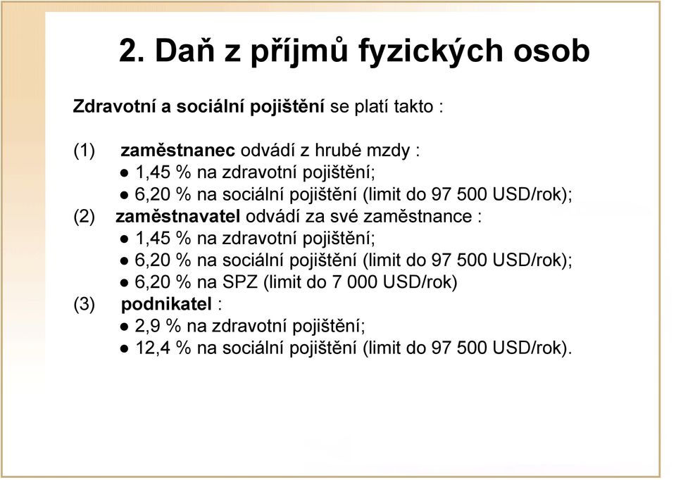 zaměstnance : 1,45 % na zdravotní pojištění; 6,20 % na sociální pojištění (limit do 97 500 USD/rok); 6,20 % na SPZ