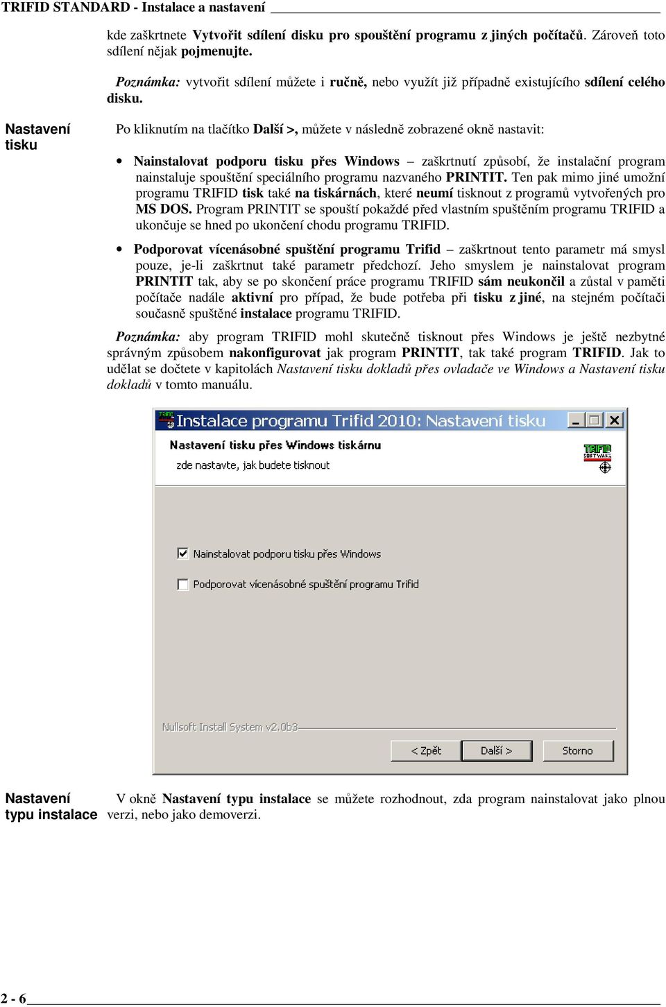 Nastavení tisku Po kliknutím na tlačítko Další >, můžete v následně zobrazené okně nastavit: Nainstalovat podporu tisku přes Windows zaškrtnutí způsobí, že instalační program nainstaluje spouštění