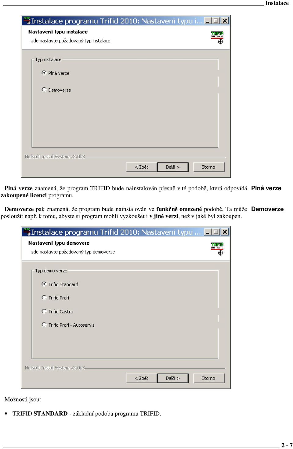 Demoverze pak znamená, že program bude nainstalován ve funkčně omezené podobě. Ta může posloužit např.