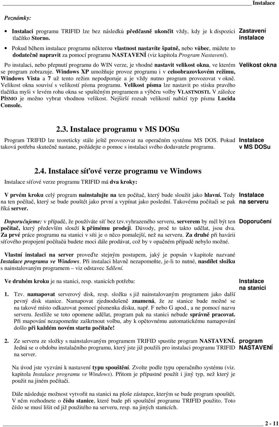 Po instalaci, nebo přepnutí programu do WIN verze, je vhodné nastavit velikost okna, ve kterém se program zobrazuje.