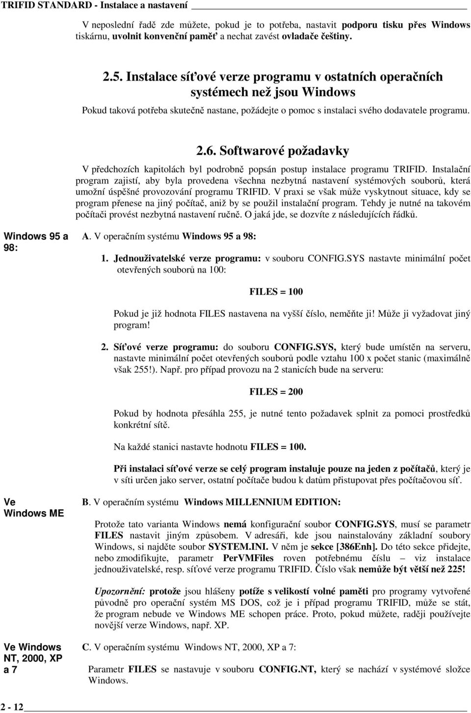 Softwarové požadavky V předchozích kapitolách byl podrobně popsán postup instalace programu TRIFID.