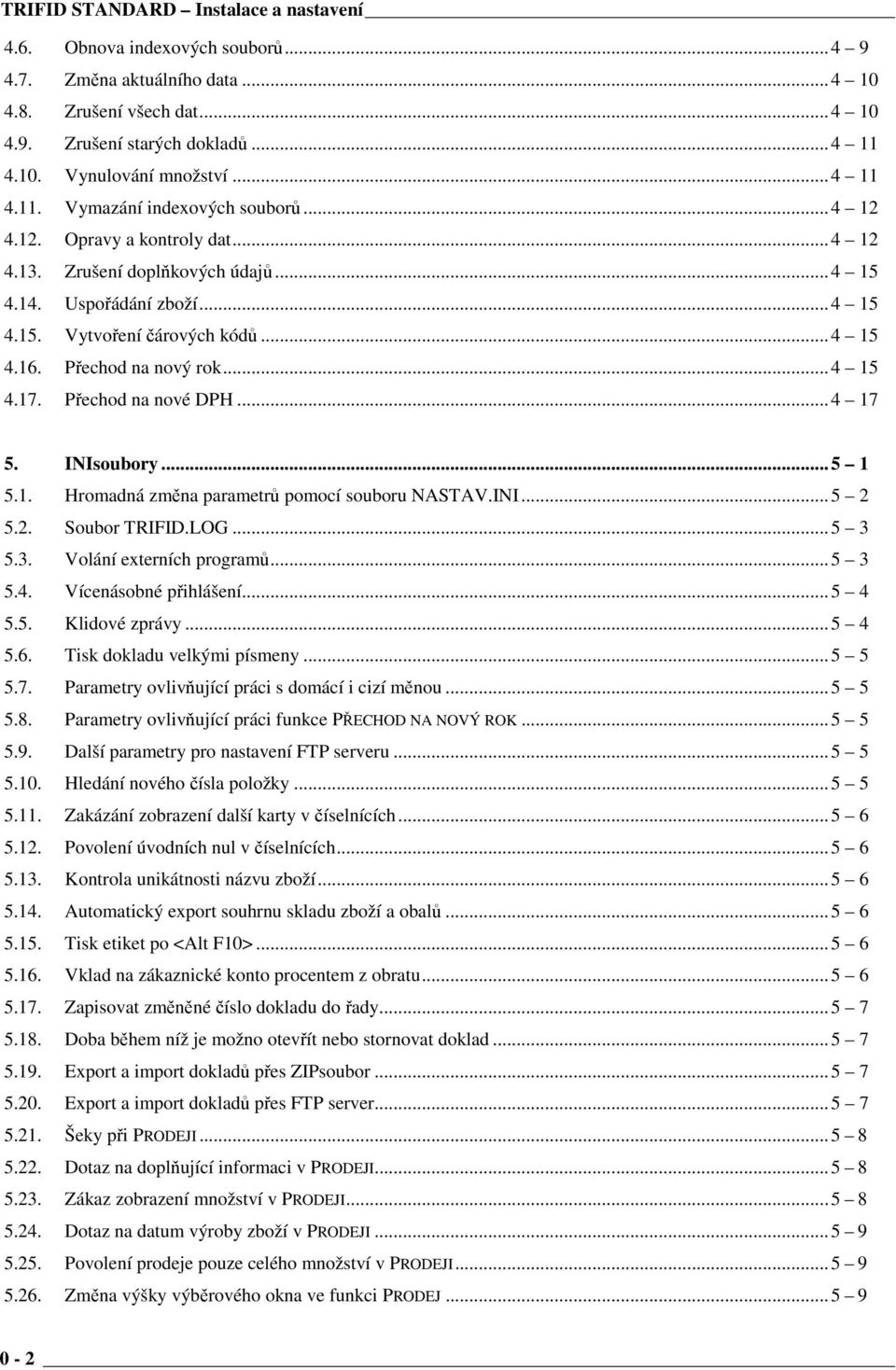 Přechod na nový rok... 4 15 4.17. Přechod na nové DPH... 4 17 5. INIsoubory... 5 1 5.1. Hromadná změna parametrů pomocí souboru NASTAV.INI... 5 2 5.2. Soubor TRIFID.LOG... 5 3 
