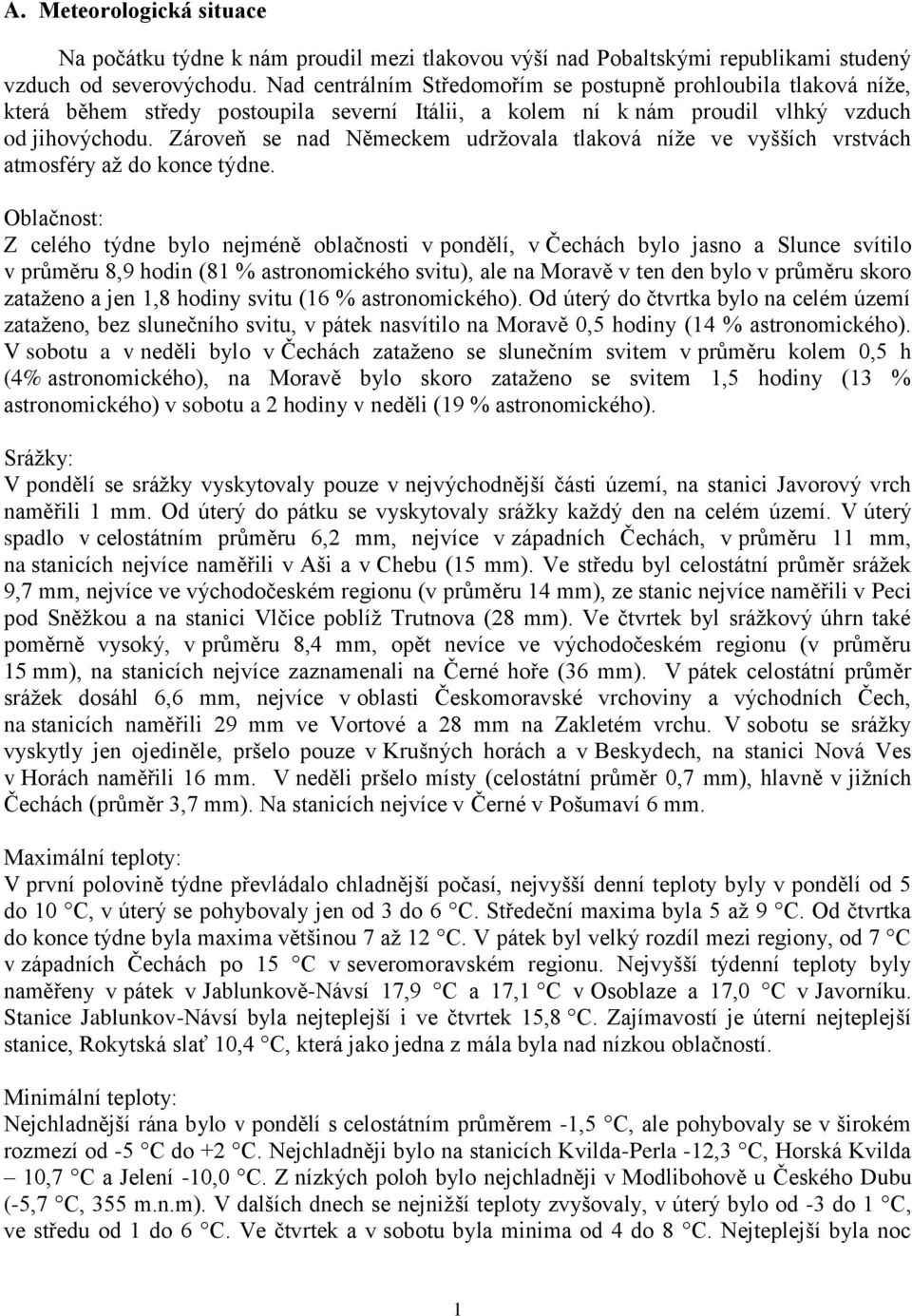 Zároveň se nad Německem udržovala tlaková níže ve vyšších vrstvách atmosféry až do konce týdne.