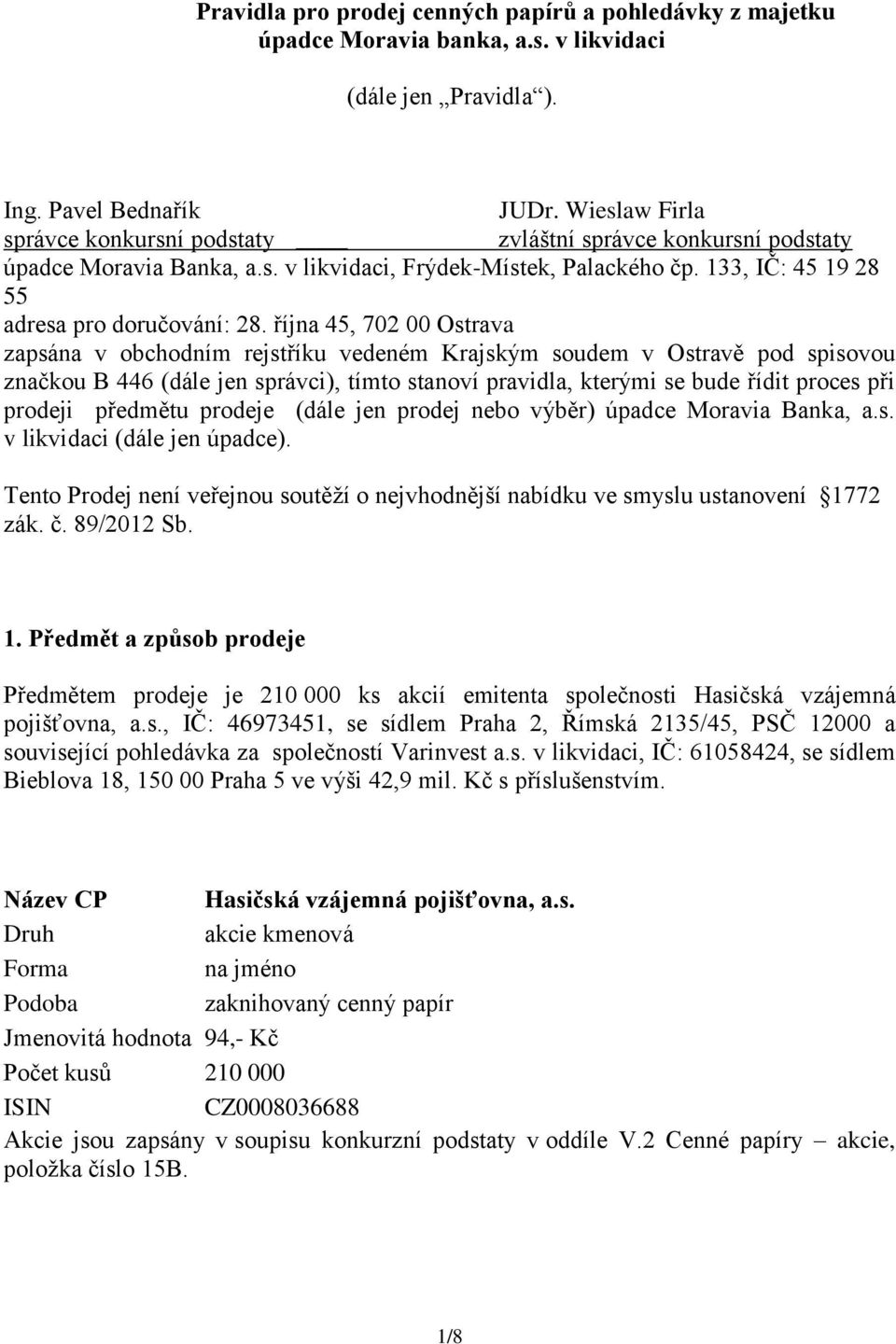 října 45, 702 00 Ostrava zapsána v obchodním rejstříku vedeném Krajským soudem v Ostravě pod spisovou značkou B 446 (dále jen správci), tímto stanoví pravidla, kterými se bude řídit proces při