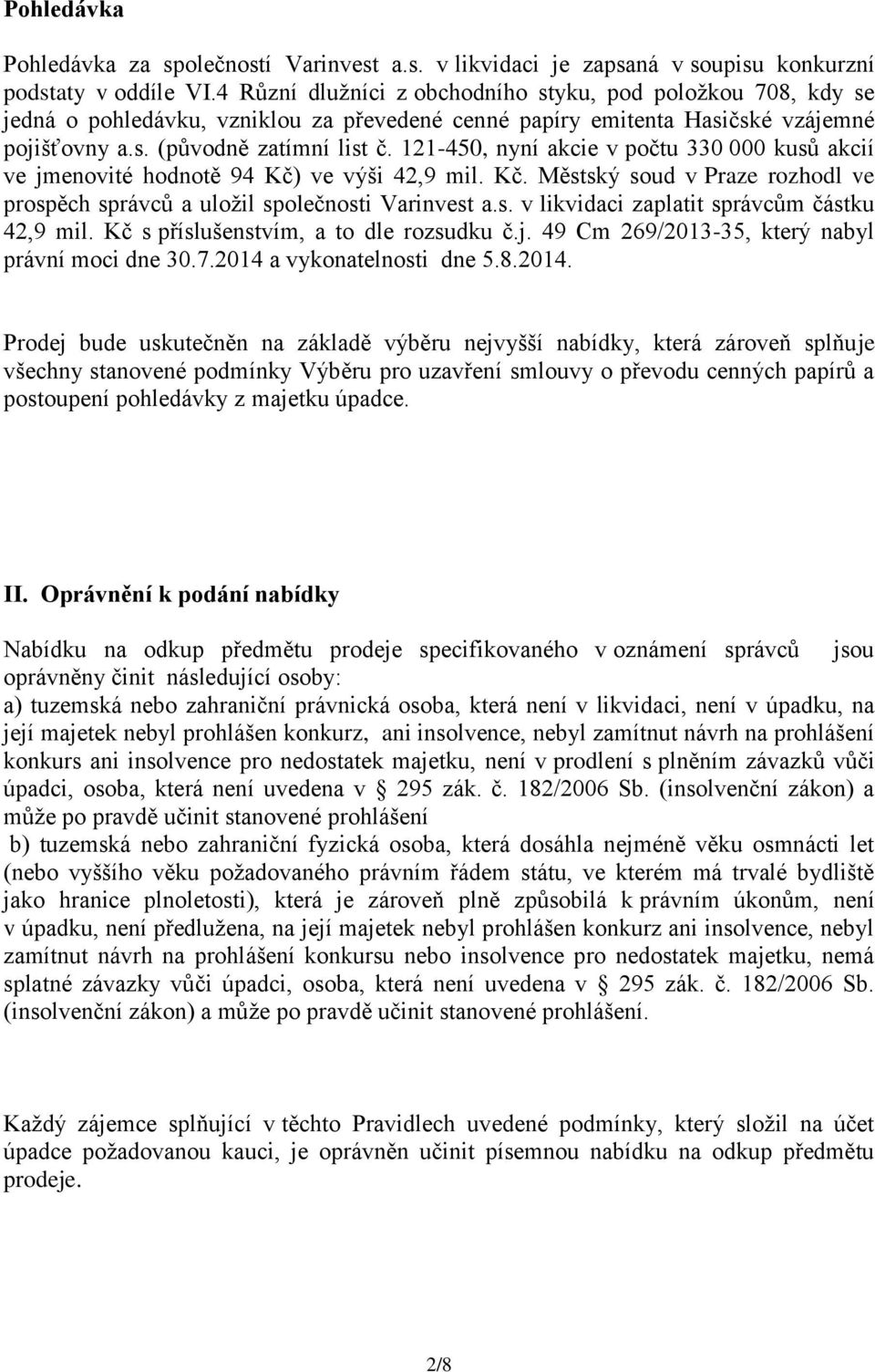 121-450, nyní akcie v počtu 330 000 kusů akcií ve jmenovité hodnotě 94 Kč) ve výši 42,9 mil. Kč. Městský soud v Praze rozhodl ve prospěch správců a uložil společnosti Varinvest a.s. v likvidaci zaplatit správcům částku 42,9 mil.