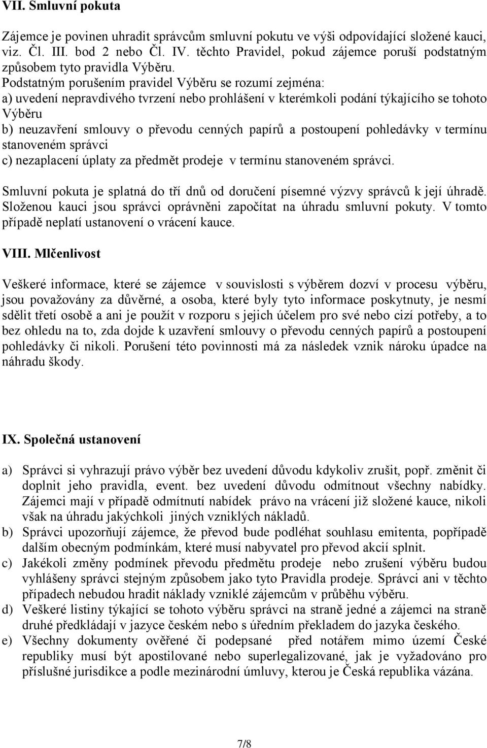 Podstatným porušením pravidel Výběru se rozumí zejména: a) uvedení nepravdivého tvrzení nebo prohlášení v kterémkoli podání týkajícího se tohoto Výběru b) neuzavření smlouvy o převodu cenných papírů