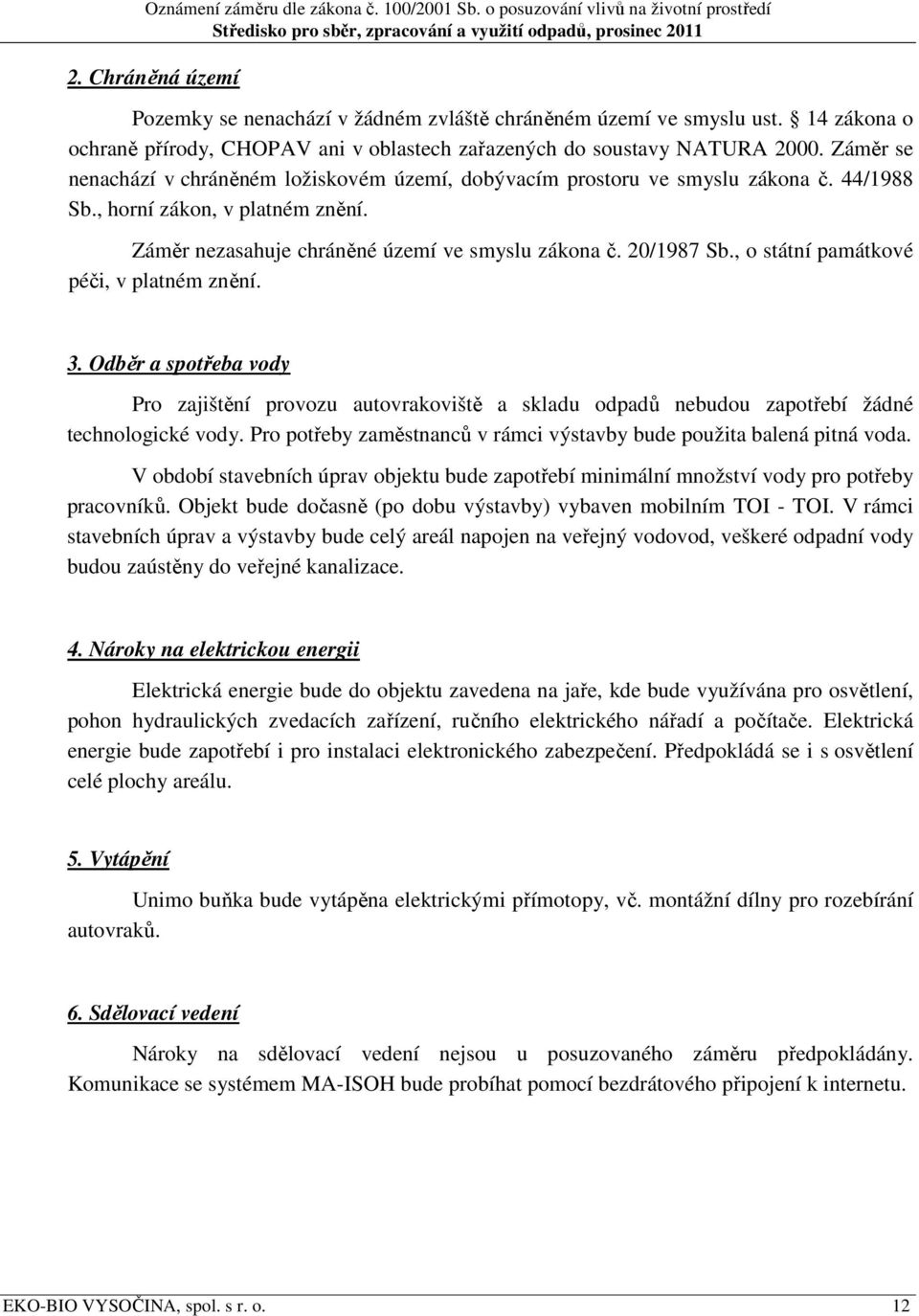 , o státní památkové péči, v platném znění. 3. Odběr a spotřeba vody Pro zajištění provozu autovrakoviště a skladu odpadů nebudou zapotřebí žádné technologické vody.