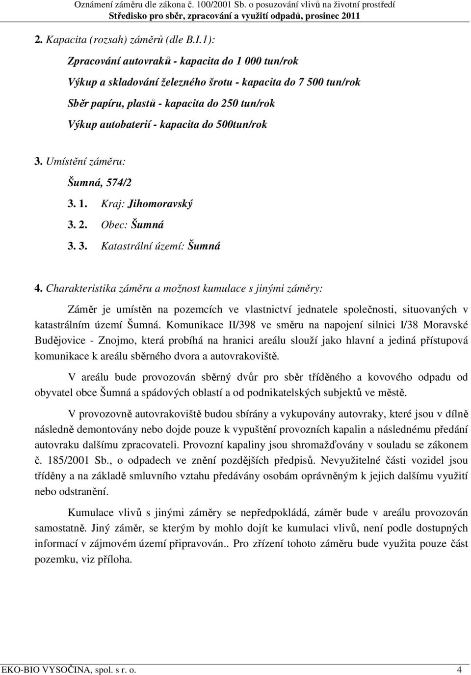 500tun/rok 3. Umístění záměru: Šumná, 574/2 3. 1. Kraj: Jihomoravský 3. 2. Obec: Šumná 3. 3. Katastrální území: Šumná 4.