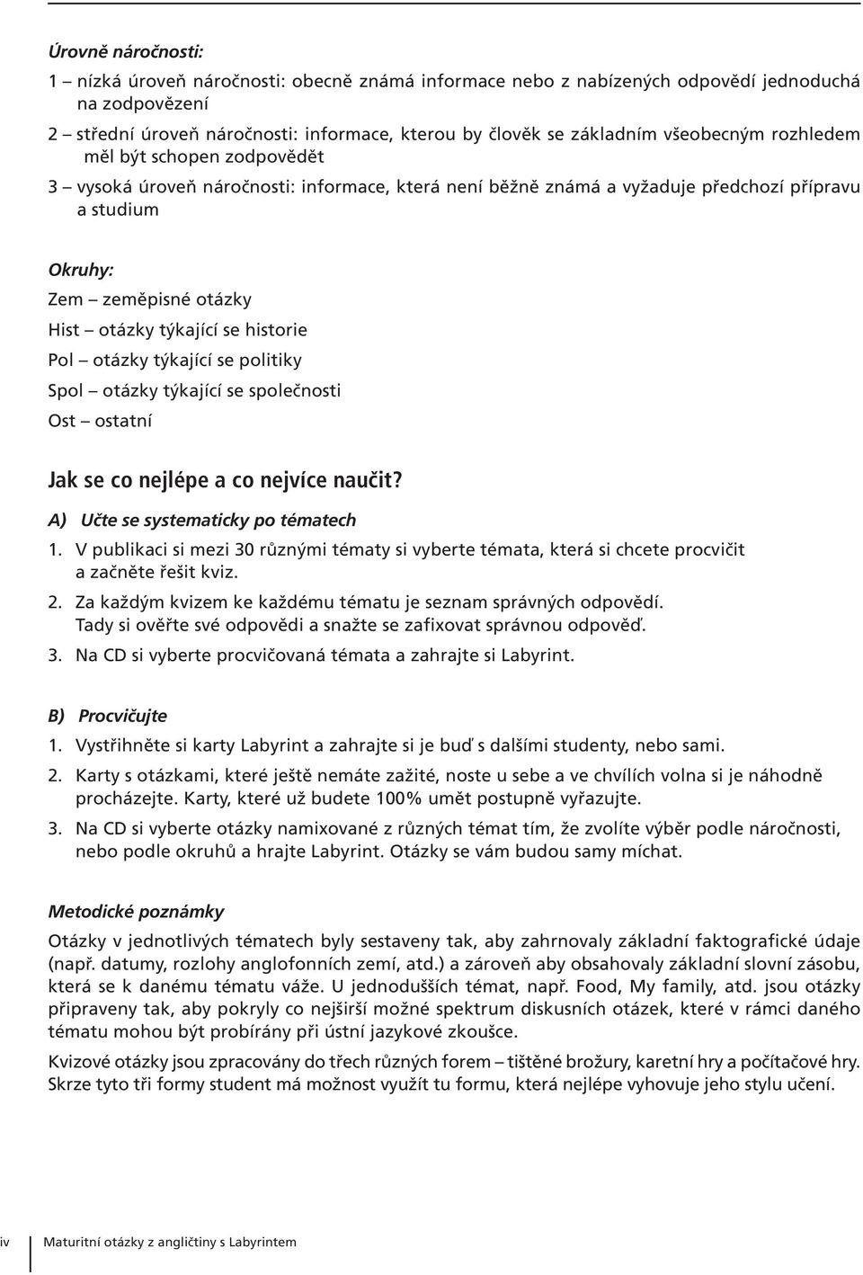 se historie Pol otázky týkající se politiky Spol otázky týkající se společnosti Ost ostatní Jak se co nejlépe a co nejvíce naučit? A) Učte se systematicky po tématech 1.