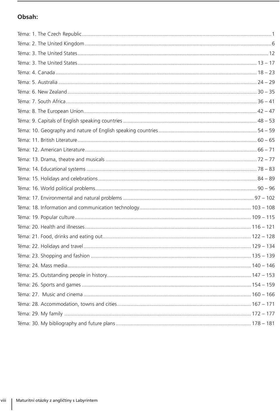 Geography and nature of English speaking countries... 54 59 Téma: 11. British Literature... 60 65 Téma: 12. American Literature... 66 71 Téma: 13. Drama, theatre and musicals... 72 77 Téma: 14.