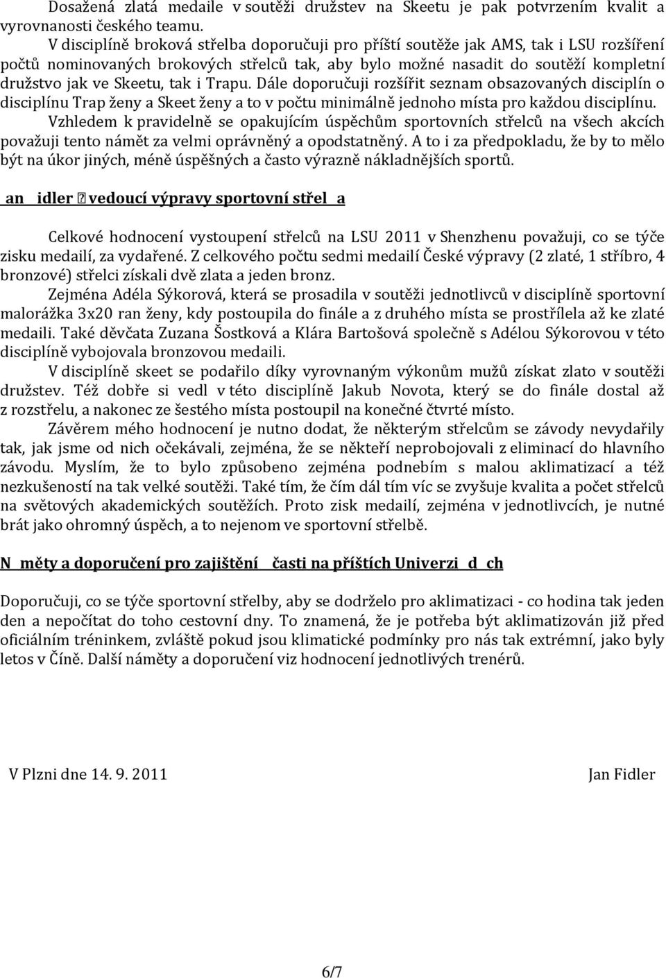 tak i Trapu. Dále doporučuji rozšířit seznam obsazovaných disciplín o disciplínu Trap ženy a Skeet ženy a to v počtu minimálně jednoho místa pro každou disciplínu.