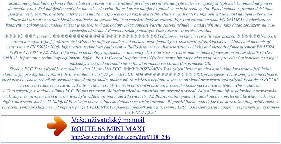 Pokud nebudete produkt delsí dobu pouzívat, vzdy zajistte, aby byla baterie zcela nabita alespo jednou za kazdé dva týdny. Pílisné vybití baterie mze ovlivnit úcinnost nabíjení baterie 1.