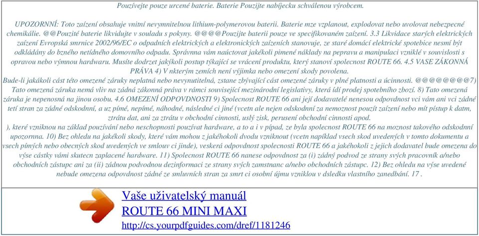 3 Likvidace starých elektrických zaízení Evropská smrnice 2002/96/EC o odpadních elektrických a elektronických zaízeních stanovuje, ze staré domácí elektrické spotebice nesmí být odkládány do bzného